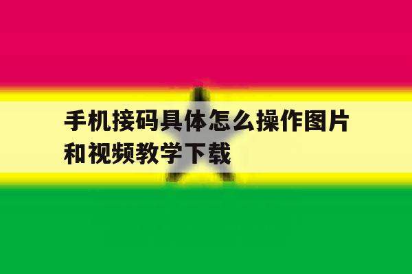 手机接码具体怎么操作图片和视频教学下载 手机接码具体怎么操作图片和视频教学下载