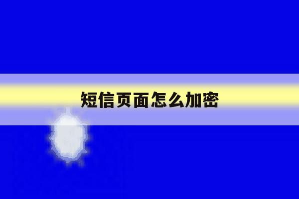 短信页面怎么加密 短信页面怎么加密