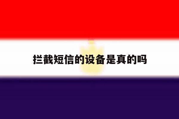 拦截短信的设备是真的吗 拦截短信的设备是真的吗