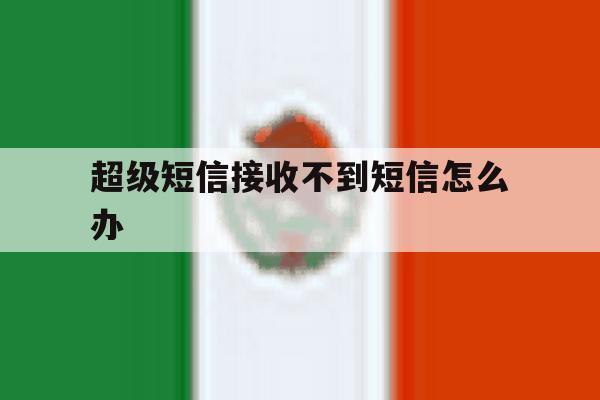 超级短信接收不到短信怎么办 超级短信接收不到短信怎么办
