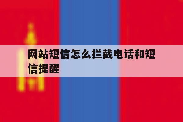 网站短信怎么拦截电话和短信提醒 网站短信怎么拦截电话和短信提醒