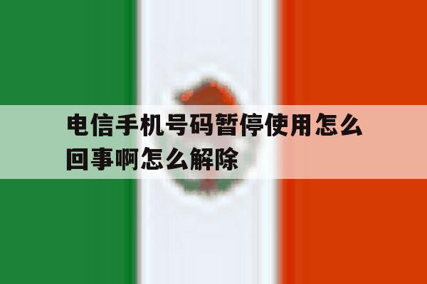 电信手机号码暂停使用怎么回事啊怎么解除 电信手机号码暂停使用怎么回事啊怎么解除