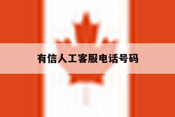 有信人工客服电话号码 有信人工客服电话号码