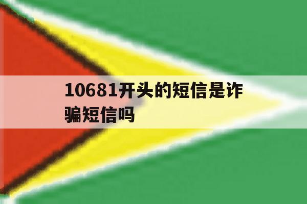 10681开头的短信是诈骗短信吗 10681开头的短信是诈骗短信吗