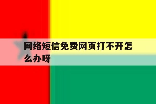 网络短信免费网页打不开怎么办呀 网络短信免费网页打不开怎么办呀