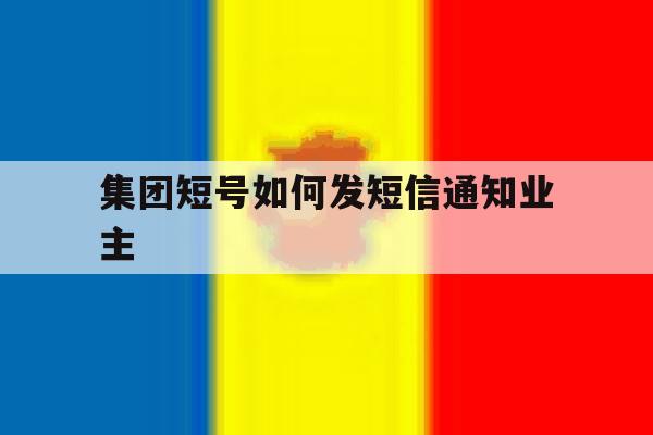 集团短号如何发短信通知业主 集团短号如何发短信通知业主