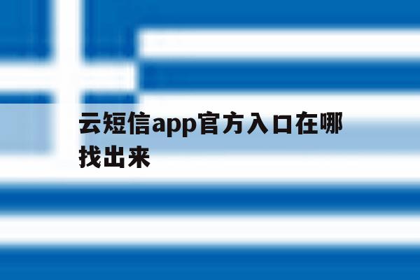 云短信app官方入口在哪找出来 云短信app官方入口在哪找出来