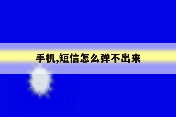 手机,短信怎么弹不出来 手机,短信怎么弹不出来