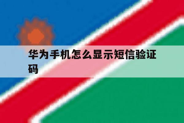华为手机怎么显示短信验证码 华为手机怎么显示短信验证码
