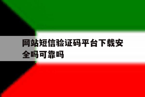 网站短信验证码平台下载安全吗可靠吗 网站短信验证码平台下载安全吗可靠吗