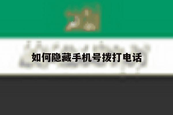 如何隐藏手机号拨打电话 如何隐藏手机号拨打电话