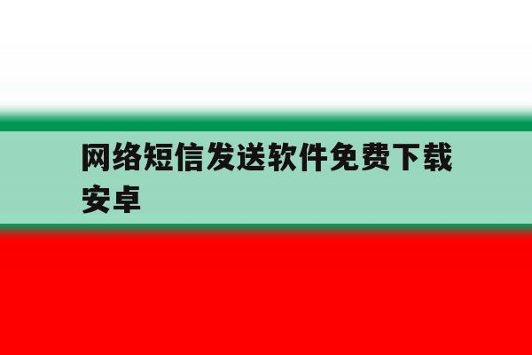 网络短信发送软件免费下载安卓 网络短信发送软件免费下载安卓
