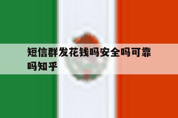 短信群发花钱吗安全吗可靠吗知乎 短信群发花钱吗安全吗可靠吗知乎