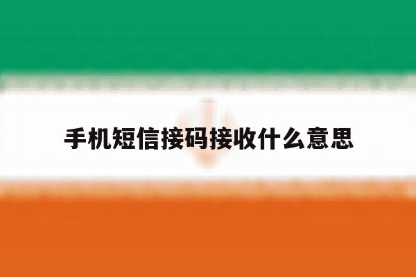 手机短信接码接收什么意思 手机短信接码接收什么意思