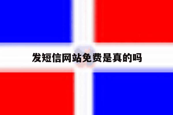 发短信网站免费是真的吗 发短信网站免费是真的吗