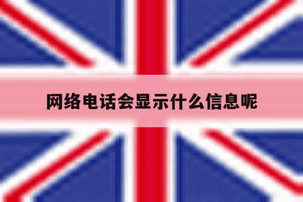 网络电话会显示什么信息呢 网络电话会显示什么信息呢