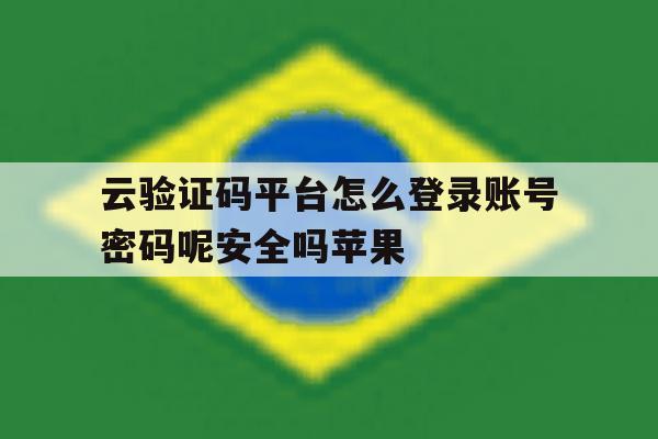 云验证码平台怎么登录账号密码呢安全吗苹果