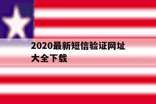 2020最新短信验证网址大全下载 2020最新短信验证网址大全下载