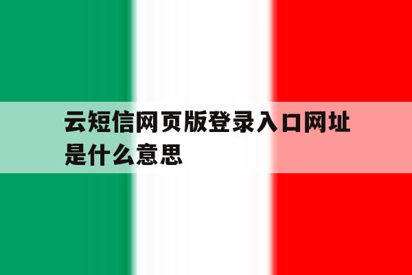云短信网页版登录入口网址是什么意思
