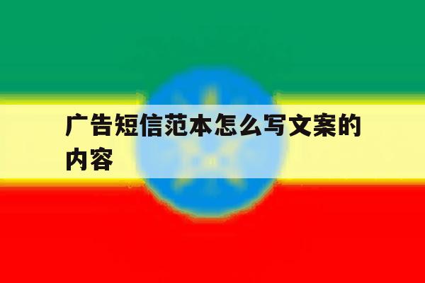 广告短信范本怎么写文案的内容 广告短信范本怎么写文案的内容