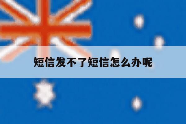 短信发不了短信怎么办呢 短信发不了短信怎么办呢
