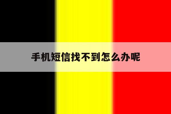 手机短信找不到怎么办呢 手机短信找不到怎么办呢
