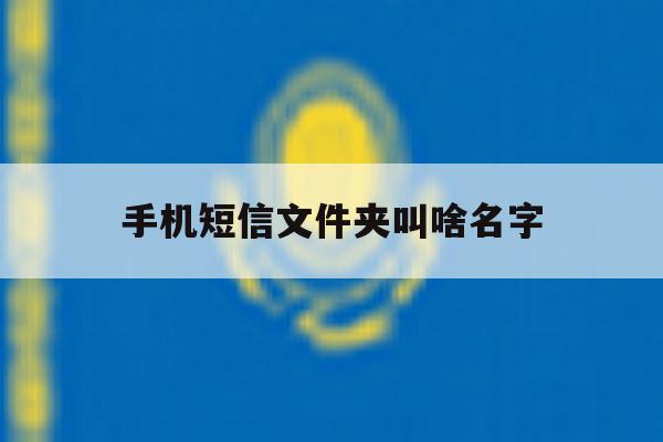 手机短信文件夹叫啥名字 手机短信文件夹叫啥名字