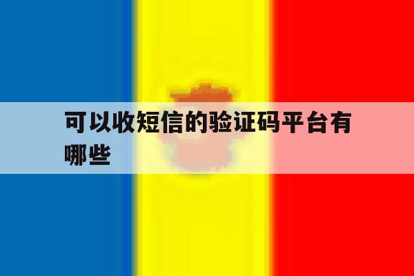 可以收短信的验证码平台有哪些 可以收短信的验证码平台有哪些