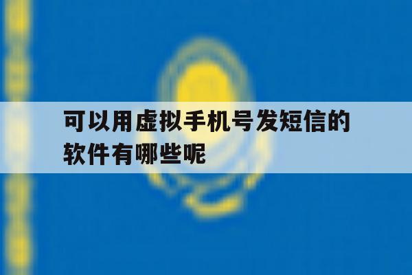 可以用虚拟手机号发短信的软件有哪些呢 可以用虚拟手机号发短信的软件有哪些呢