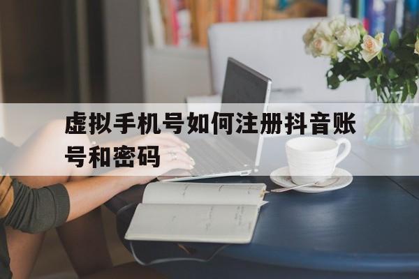 虚拟手机号如何注册抖音账号和密码