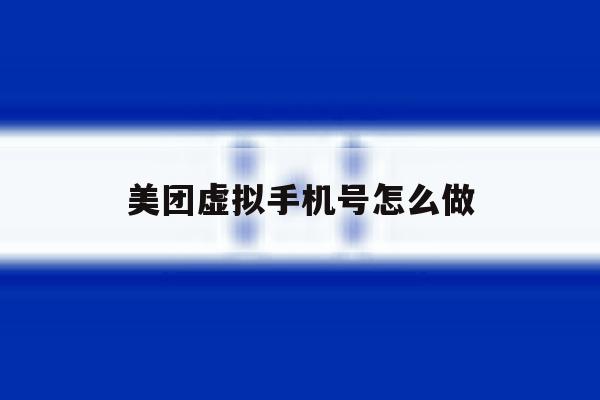 美团虚拟手机号怎么做 美团虚拟手机号怎么做