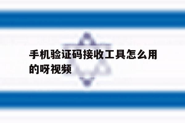 手机验证码接收工具怎么用的呀视频 手机验证码接收工具怎么用的呀视频