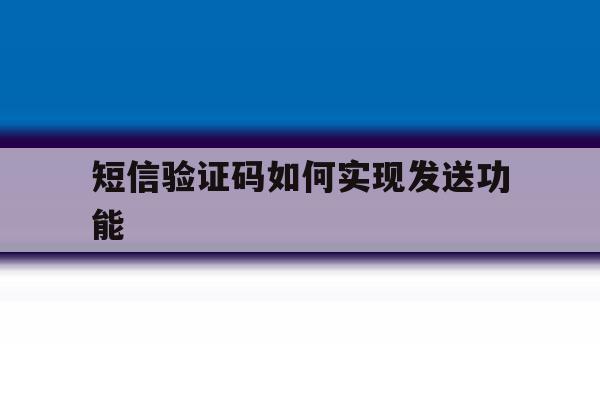 短信验证码如何实现发送功能 短信验证码如何实现发送功能