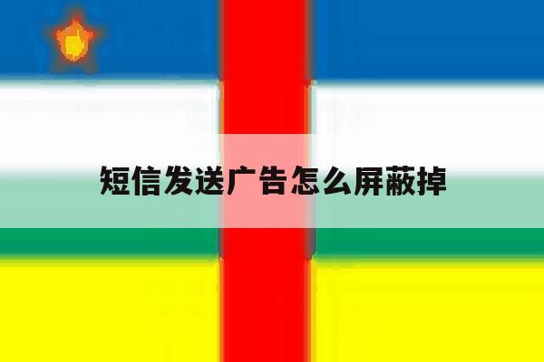 短信发送广告怎么屏蔽掉 短信发送广告怎么屏蔽掉
