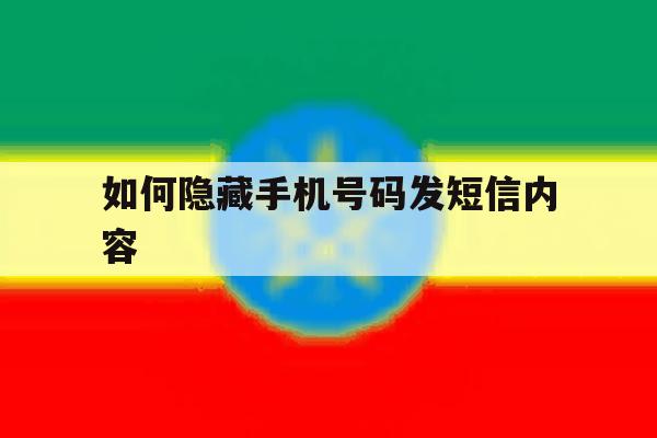 如何隐藏手机号码发短信内容 如何隐藏手机号码发短信内容