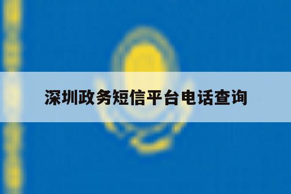 深圳政务短信平台电话查询 深圳政务短信平台电话查询