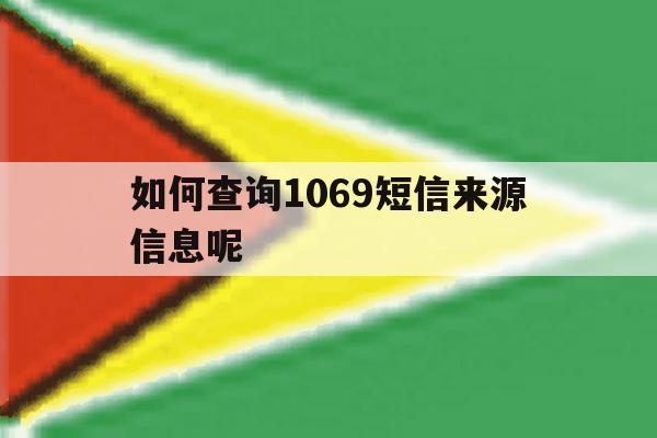 如何查询1069短信来源信息呢 如何查询1069短信来源信息呢