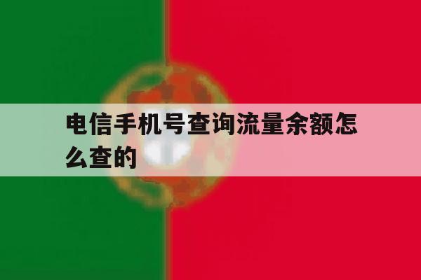 电信手机号查询流量余额怎么查的 电信手机号查询流量余额怎么查的