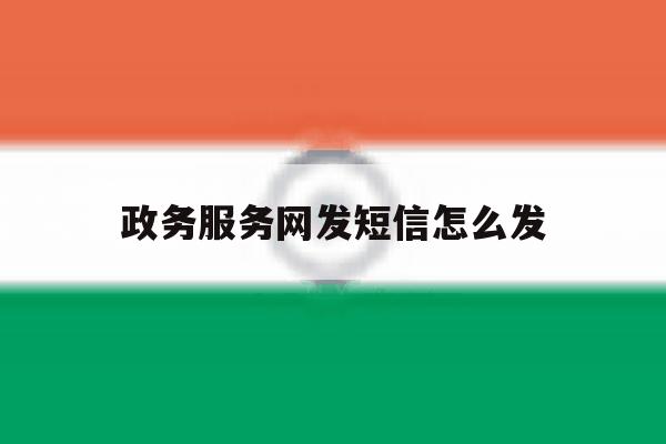 政务服务网发短信怎么发 政务服务网发短信怎么发