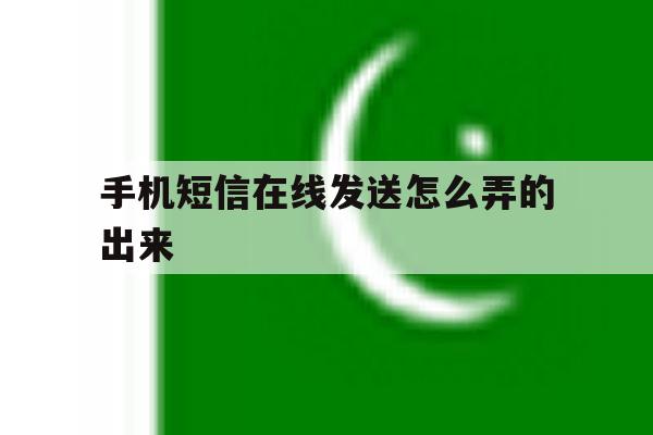 手机短信在线发送怎么弄的出来 手机短信在线发送怎么弄的出来