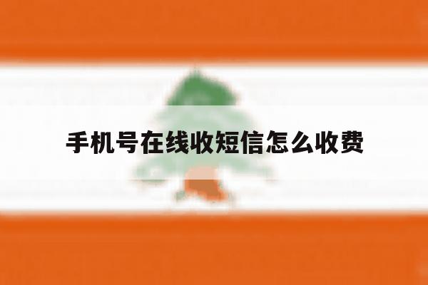 手机号在线收短信怎么收费 手机号在线收短信怎么收费