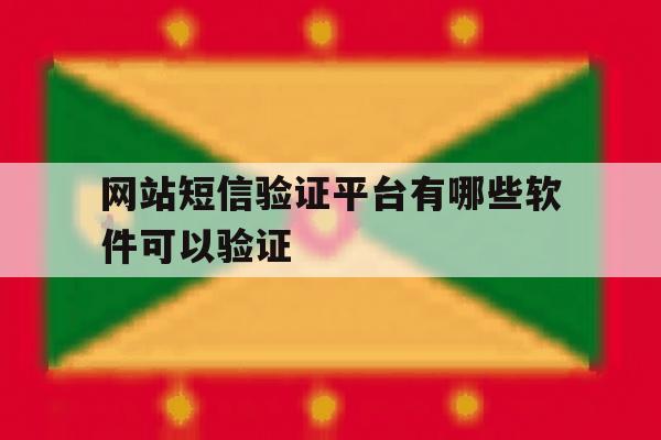 网站短信验证平台有哪些软件可以验证 网站短信验证平台有哪些软件可以验证