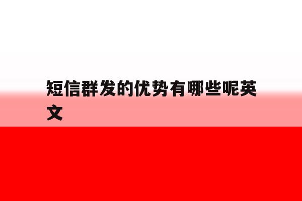 短信群发的优势有哪些呢英文 短信群发的优势有哪些呢英文