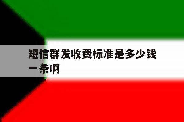 短信群发收费标准是多少钱一条啊 短信群发收费标准是多少钱一条啊