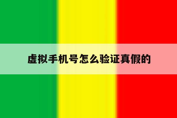 虚拟手机号怎么验证真假的 虚拟手机号怎么验证真假的