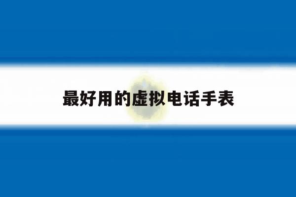最好用的虚拟电话手表 最好用的虚拟电话手表