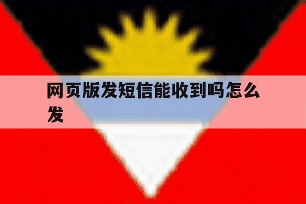 网页版发短信能收到吗怎么发 网页版发短信能收到吗怎么发