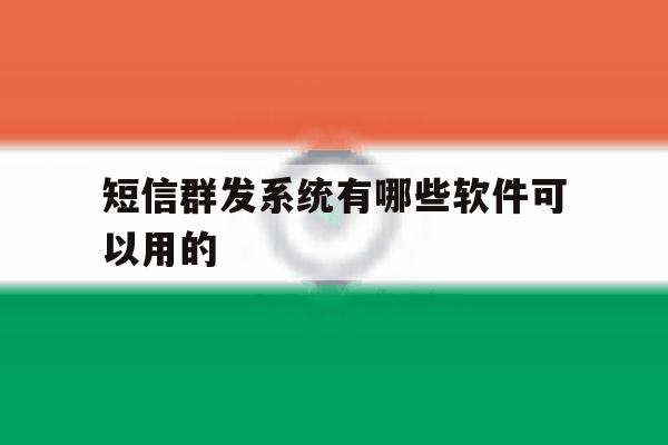 短信群发系统有哪些软件可以用的 短信群发系统有哪些软件可以用的