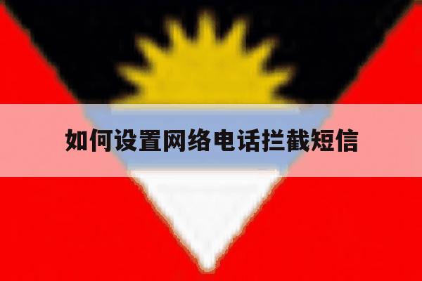 如何设置网络电话拦截短信 如何设置网络电话拦截短信