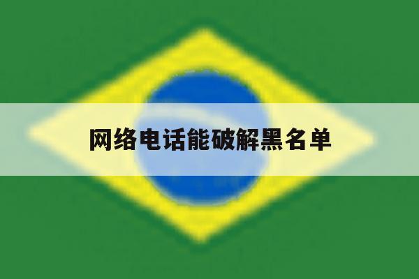网络电话能破解黑名单 网络电话能破解黑名单